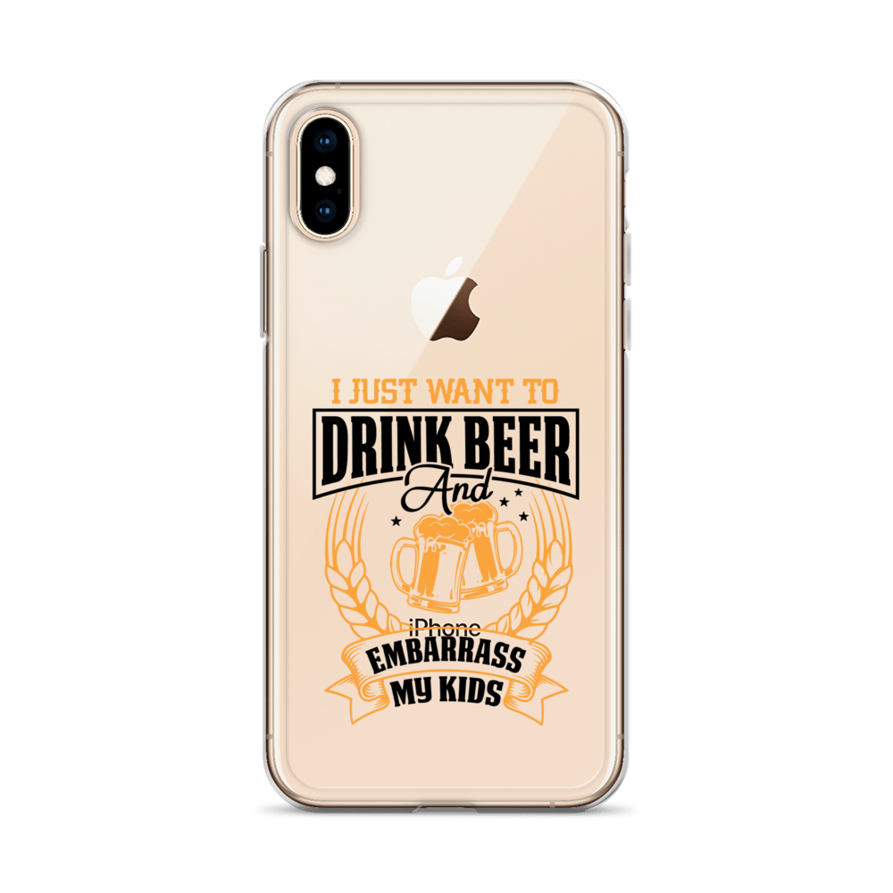 I Just Want To Drink Beer And Embarrass My Kids Clear Case for iPhone®