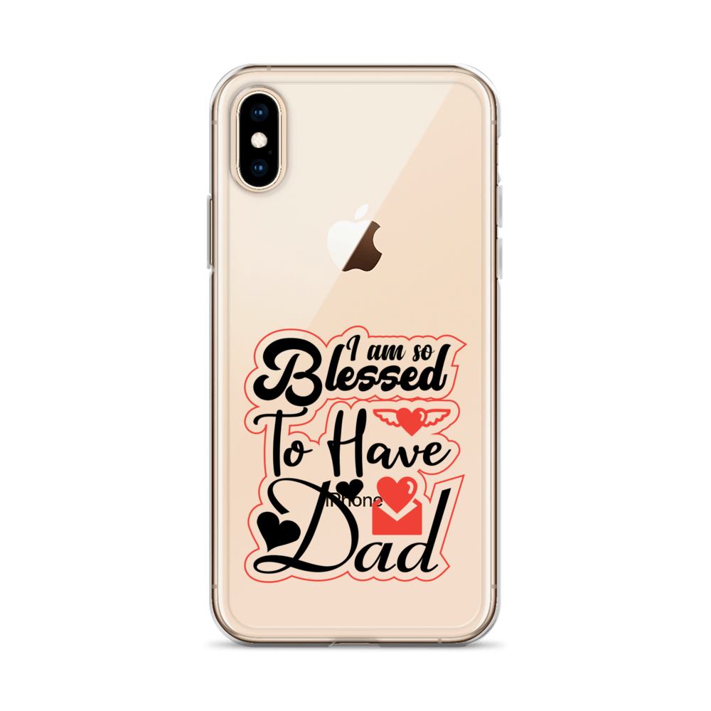 I Am So Blessed To Have Dad Clear Case for iPhone®