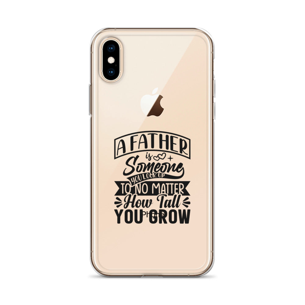 A Father Is Someone You Look Up To No Matter How Tall You Grow Clear Case for iPhone®