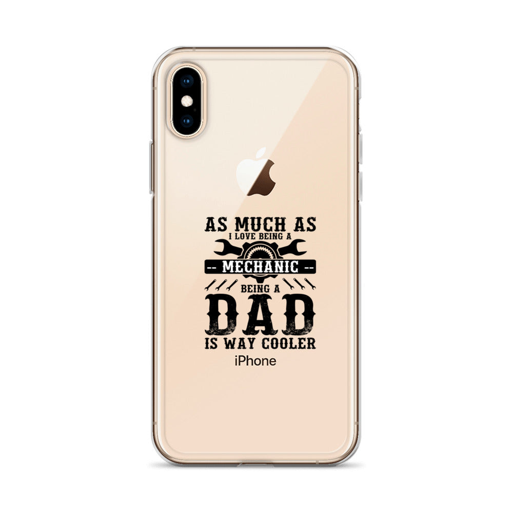 As Much As I Love Begin A Mechanic Begin A Dad Is Way Cooler Clear Case for iPhone®