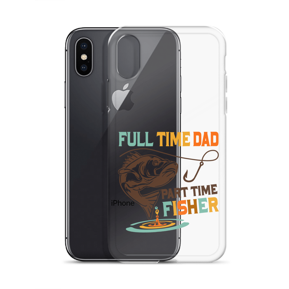 Full Time Dad Part Time Fisher Clear Case for iPhone®