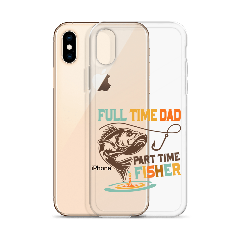 Full Time Dad Part Time Fisher Clear Case for iPhone®