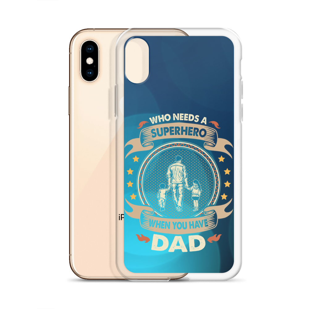 Who Needs A Superhero When You Have Dad Clear Case for iPhone®