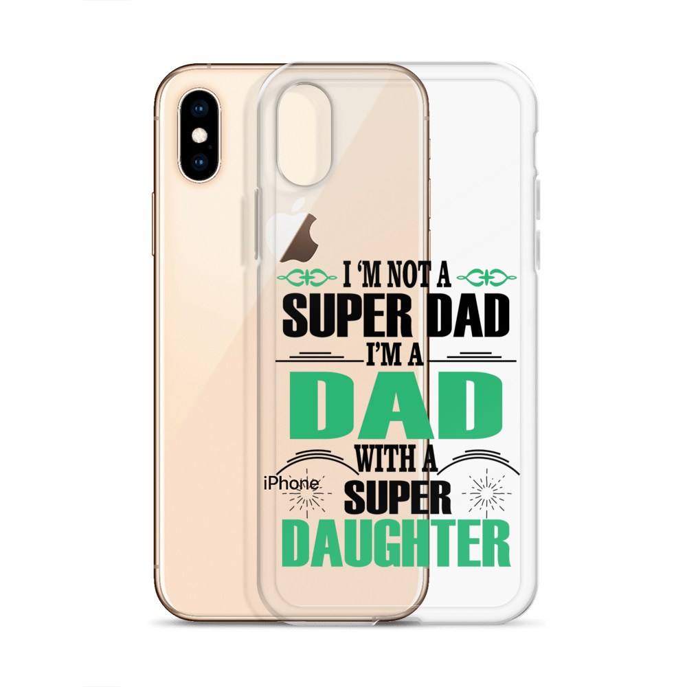 I'm Not A Super Dad I'm A Dad With A Super Daughter Clear Case for iPhone®