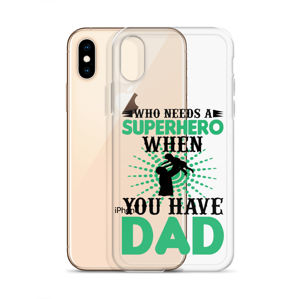 Who Needs A Superhero When You Have Dad Clear Case for iPhone®