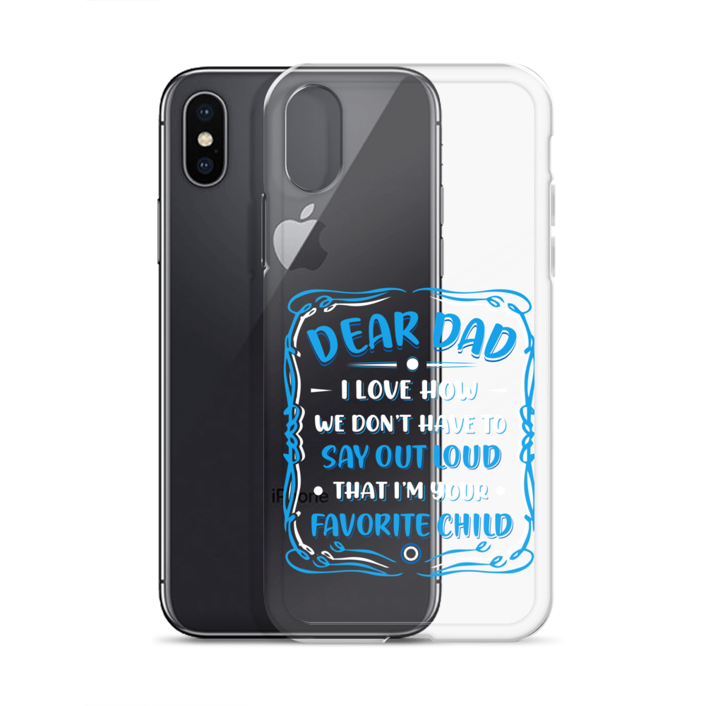 Dear Dad I Love How We Don't Have To Say Out Loud That I'm Your Favorite Child Clear Case for iPhone®