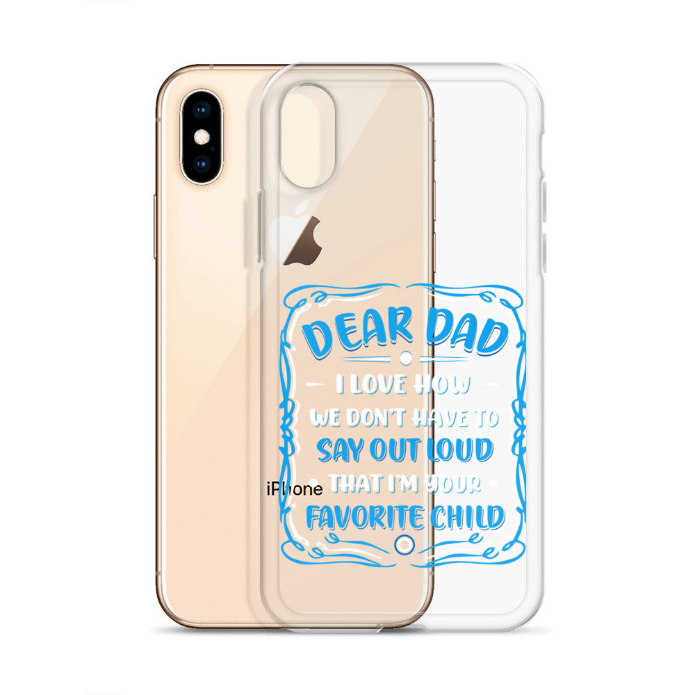 Dear Dad I Love How We Don't Have To Say Out Loud That I'm Your Favorite Child Clear Case for iPhone®