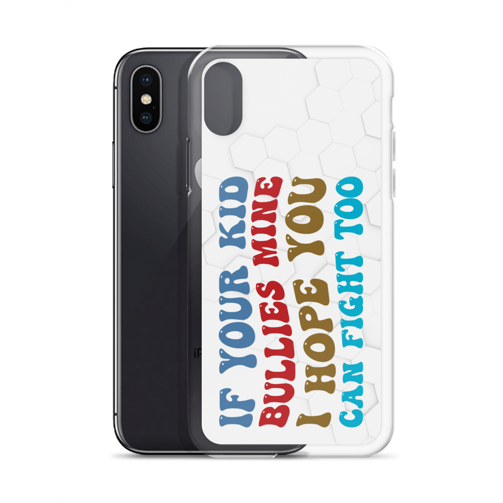 If Your Kid Bullies Mine I Hope You Can Fight Too Clear Case for iPhone®