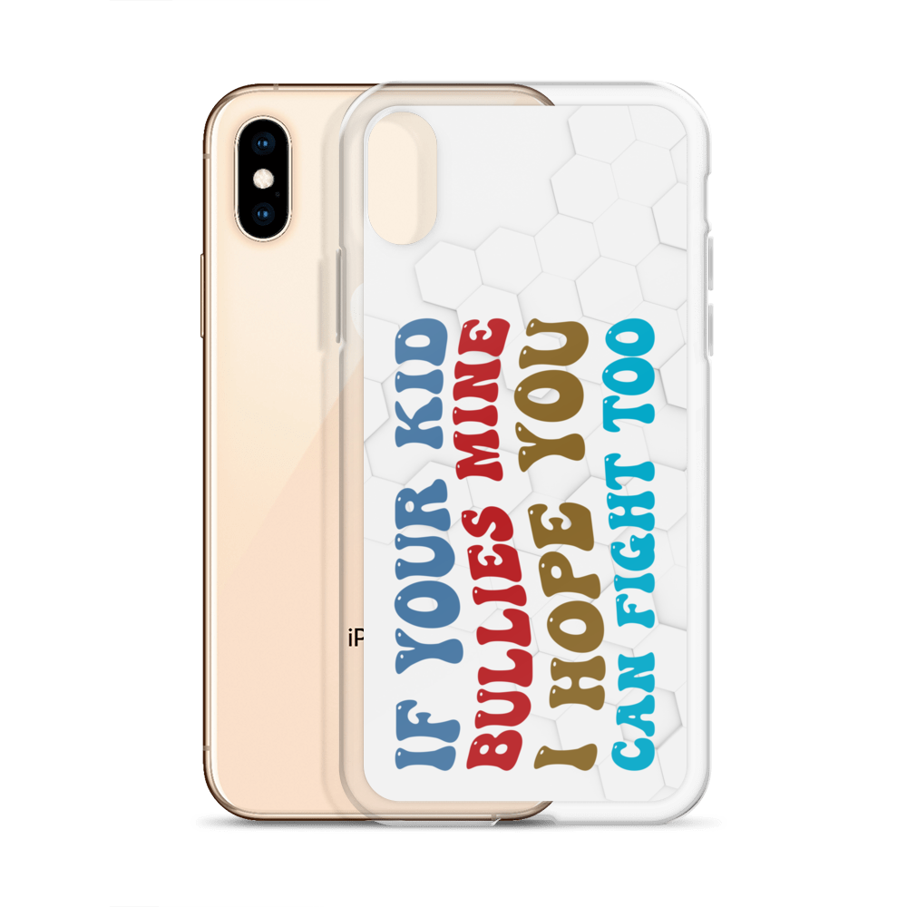 If Your Kid Bullies Mine I Hope You Can Fight Too Clear Case for iPhone®