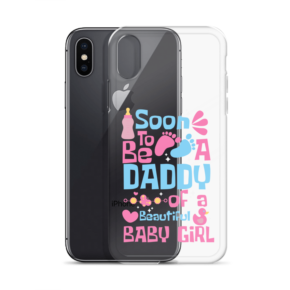 Soon To Be A Daddy Of A Beautiful Baby Girl Clear Case for iPhone®