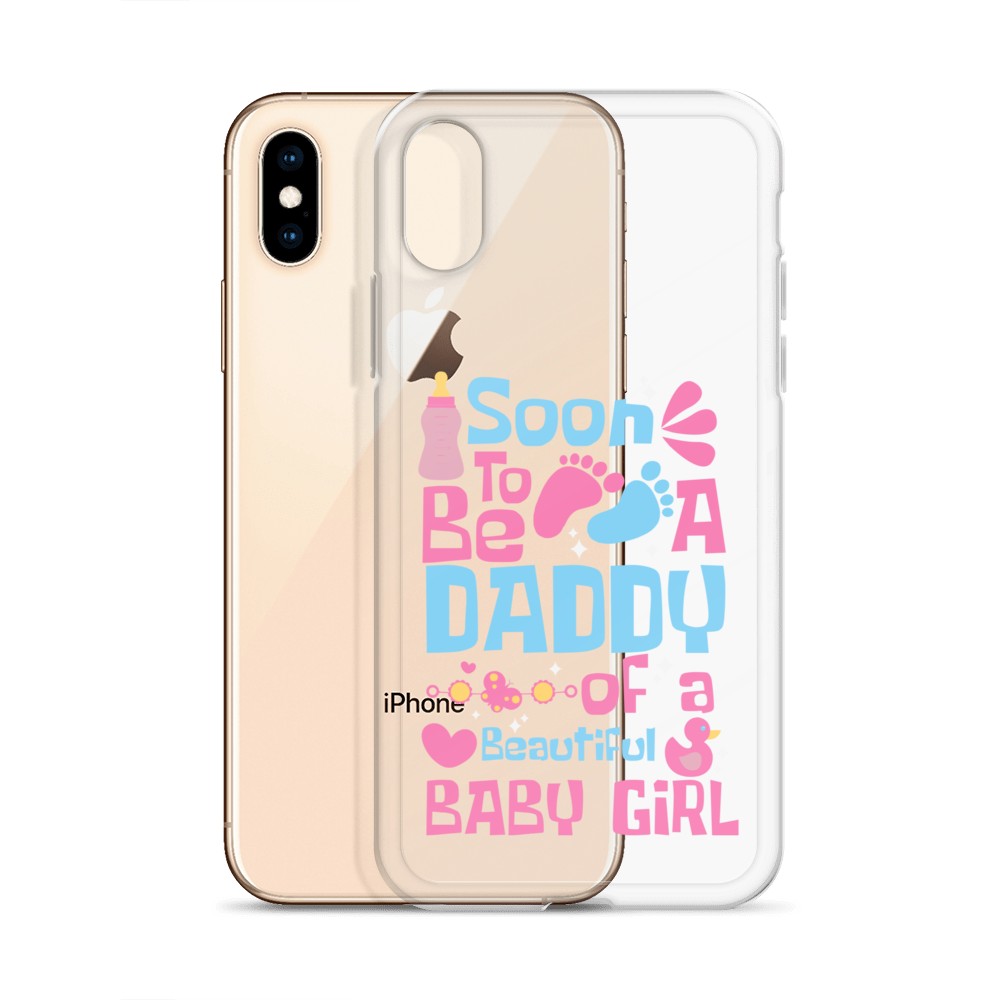 Soon To Be A Daddy Of A Beautiful Baby Girl Clear Case for iPhone®