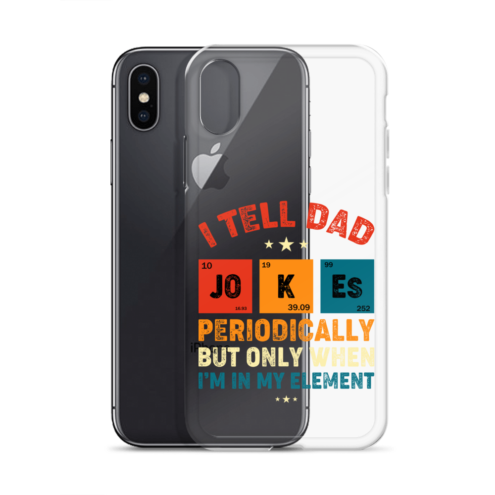 I Tell Dad Jokes Periodically But Only When I'm In My Element Clear Case for iPhone®