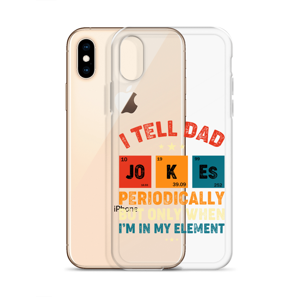 I Tell Dad Jokes Periodically But Only When I'm In My Element Clear Case for iPhone®