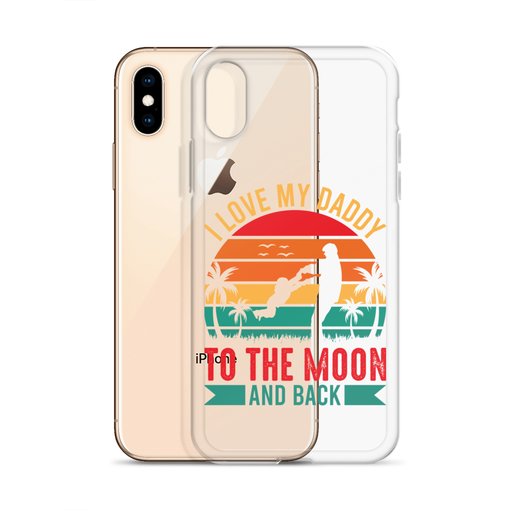 I Love My Daddy To The Moon And Back Clear Case for iPhone®