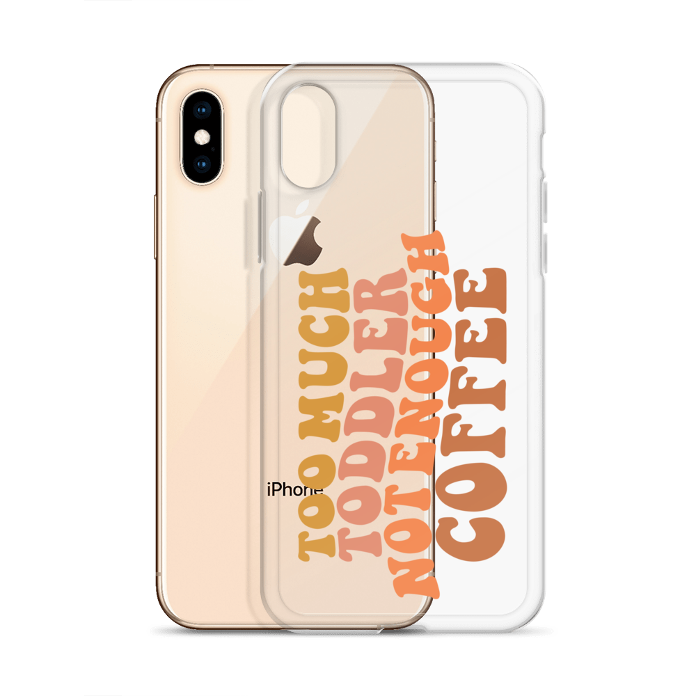 Too Much Toddler Not Enough Coffee Clear Case for iPhone®