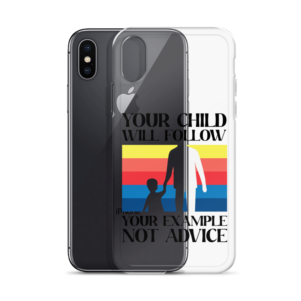 Your Child Will Follow Your Example Not Advice Clear Case for iPhone®