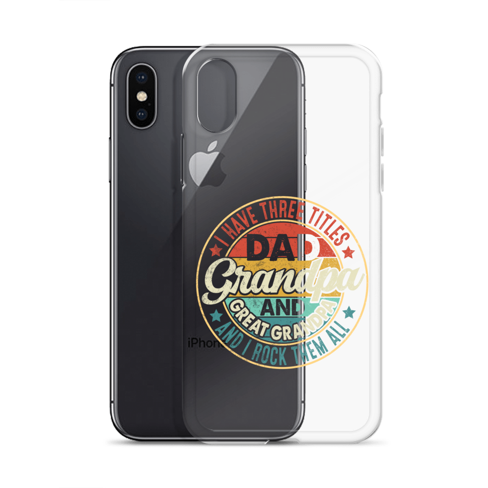 I Have Three Titles Dad Grandpa And Great Grandpa And I Rock Them All Clear Case for iPhone®