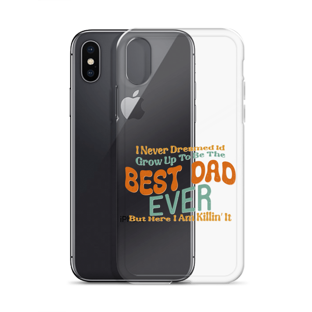 I Never Dreamed I'd Grow Up To Be The Best Dad Ever But Here I'm Killin' It Clear Case for iPhone®