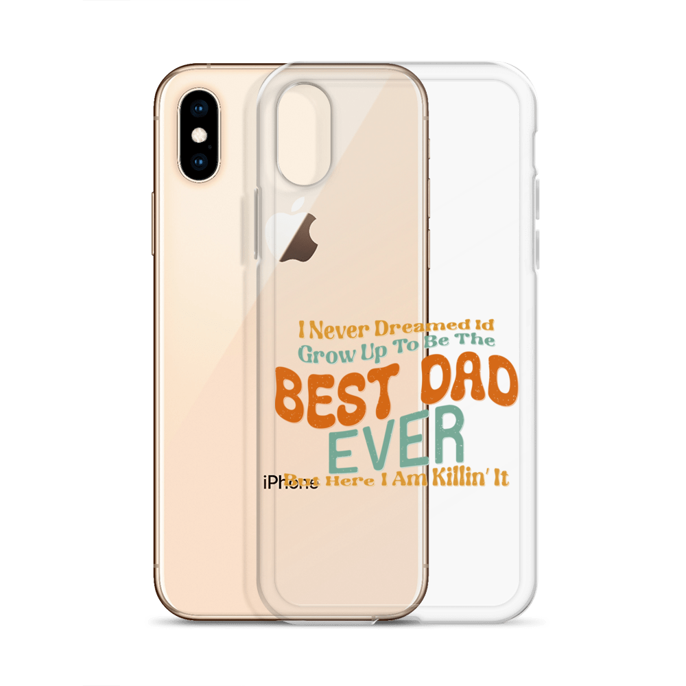 I Never Dreamed I'd Grow Up To Be The Best Dad Ever But Here I'm Killin' It Clear Case for iPhone®