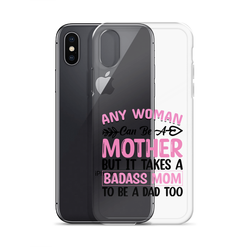 Any Woman Can Be A Mother But It Takes A Badass Mom To Be A Dad Too Clear Case for iPhone®