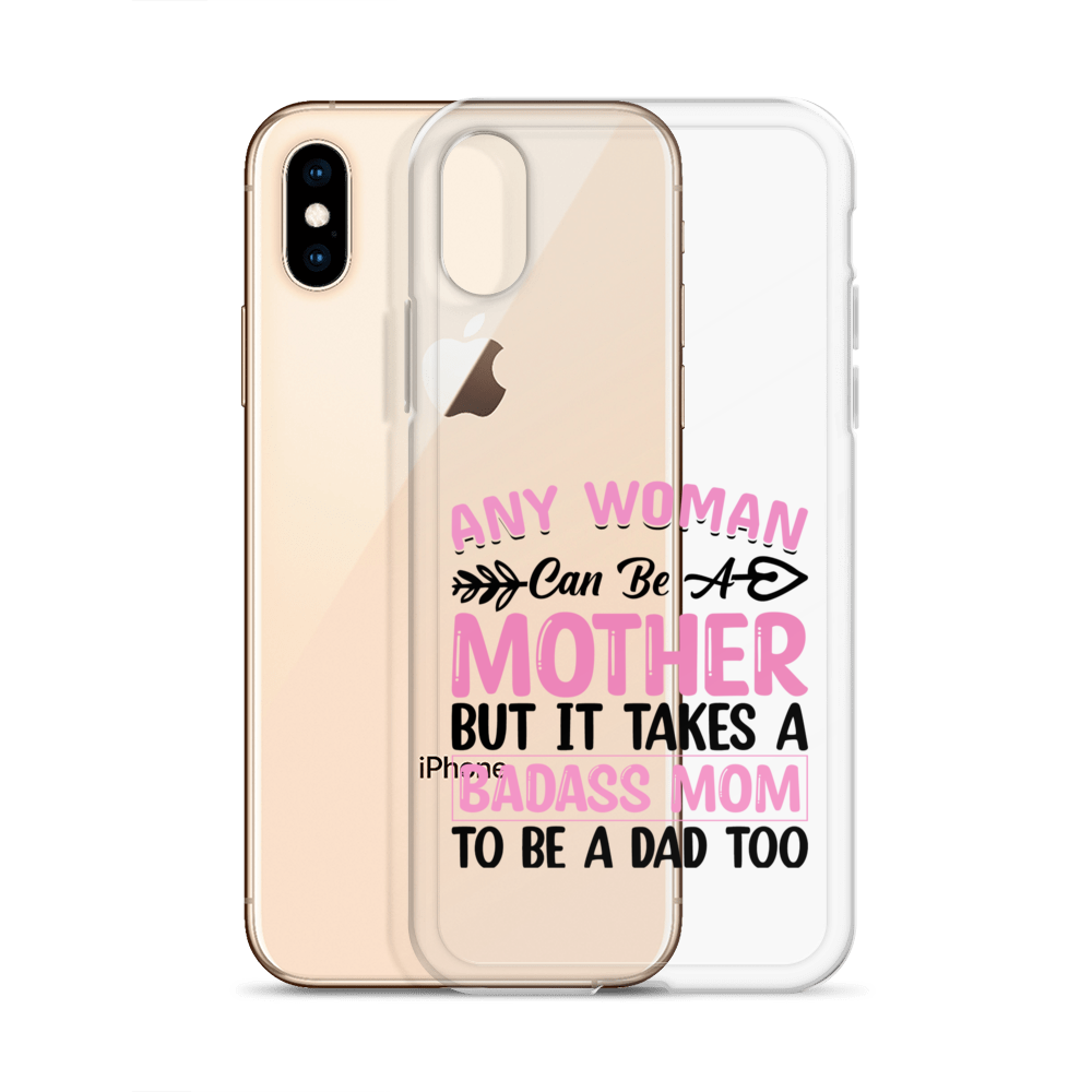 Any Woman Can Be A Mother But It Takes A Badass Mom To Be A Dad Too Clear Case for iPhone®