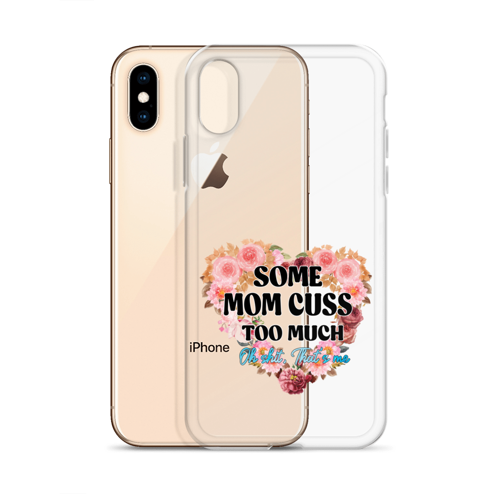 Some Mom Cuss Too Much. Oh Shit, That's Me Clear Case for iPhone®