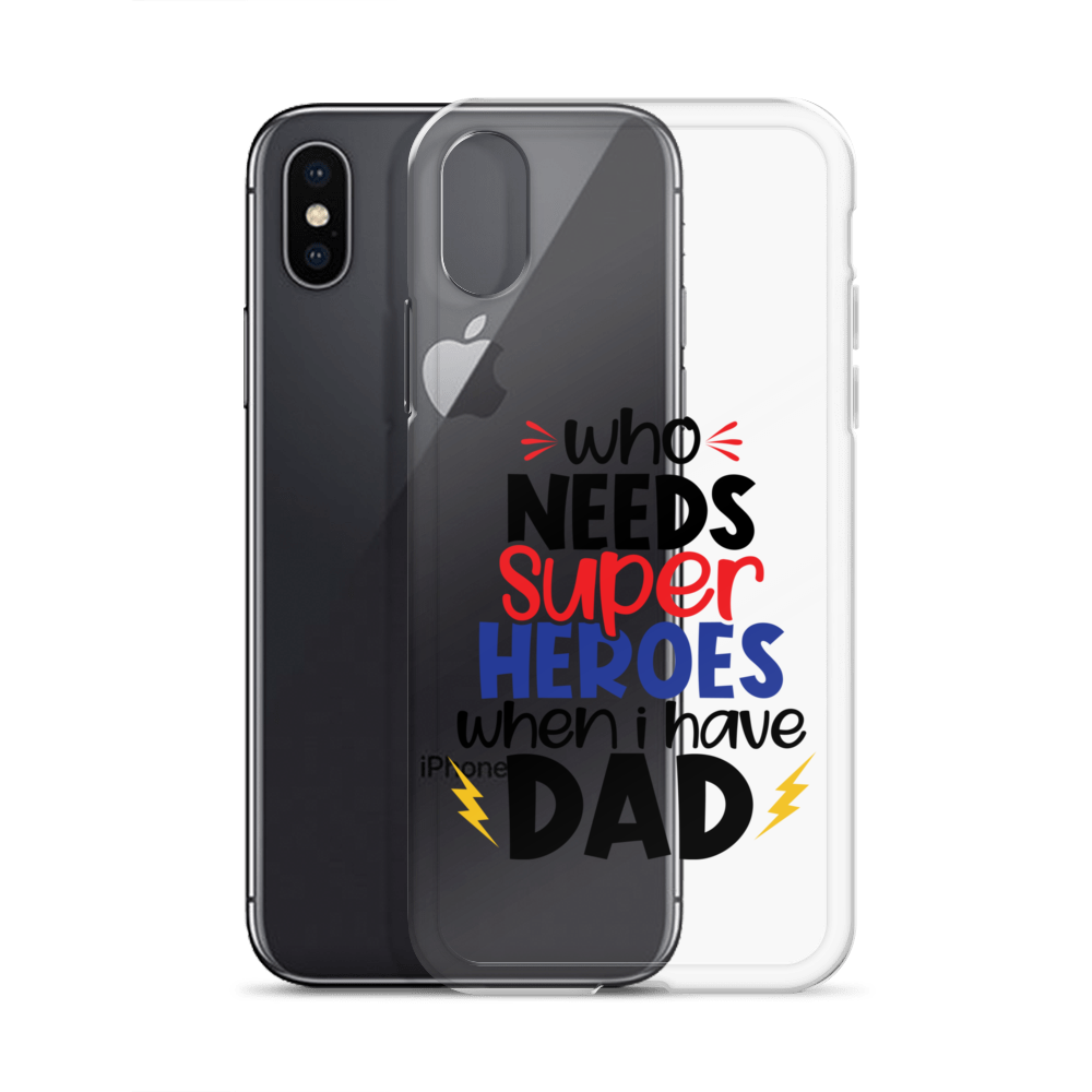 Who Needs Super Heroes When I Have Dad Clear Case for iPhone®