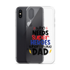 Who Needs Super Heroes When I Have Dad Clear Case for iPhone®