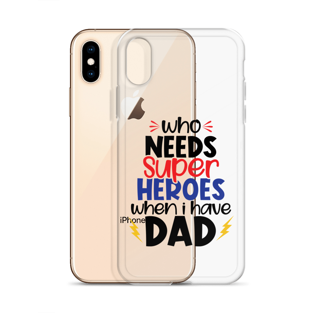 Who Needs Super Heroes When I Have Dad Clear Case for iPhone®