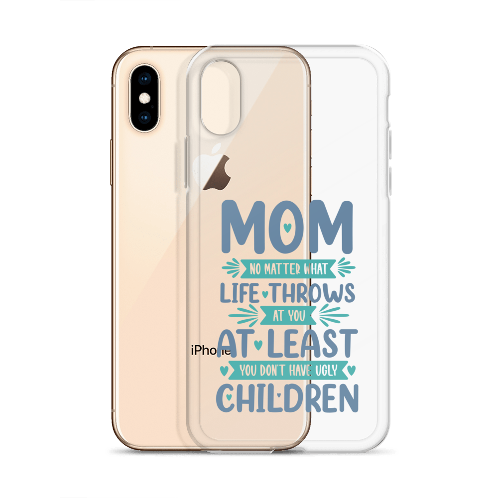 No Matter What Life Throws At You, At Least You Don't Have Ugly Children Clear Case for iPhone®