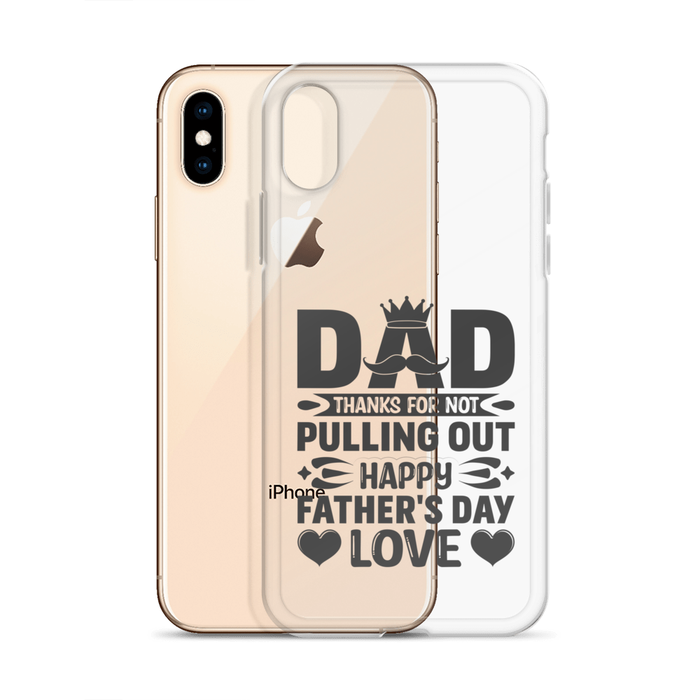 Dad Thanks For Not Pulling Out, Happy Father's Day, Love Clear Case for iPhone®