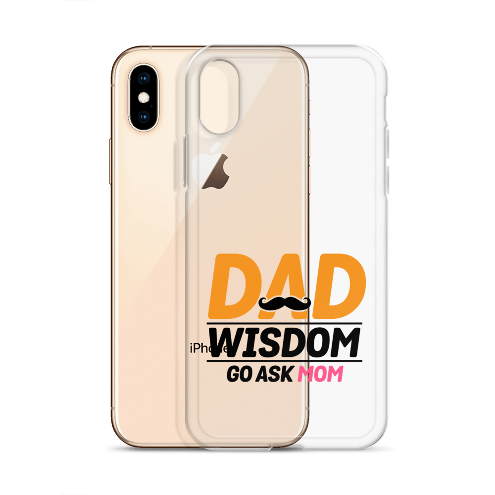 Dad Wisdom Go Ask Mom Clear Case for iPhone®