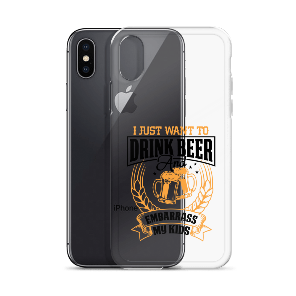 I Just Want To Drink Beer And Embarrass My Kids Clear Case for iPhone®