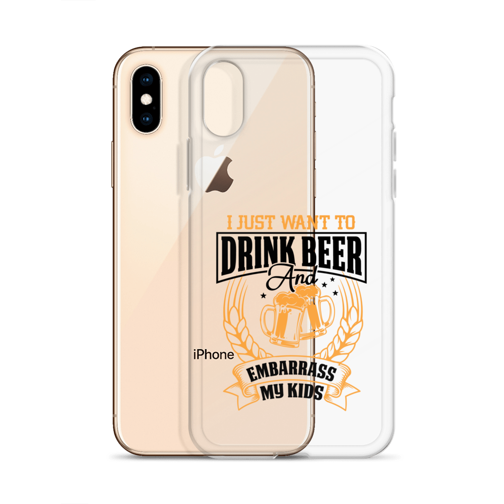 I Just Want To Drink Beer And Embarrass My Kids Clear Case for iPhone®