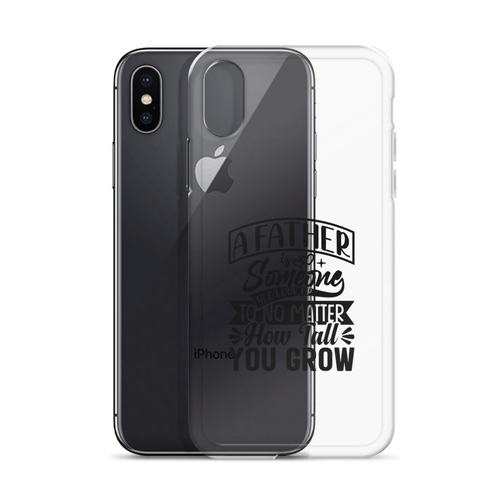 A Father Is Someone You Look Up To No Matter How Tall You Grow Clear Case for iPhone®