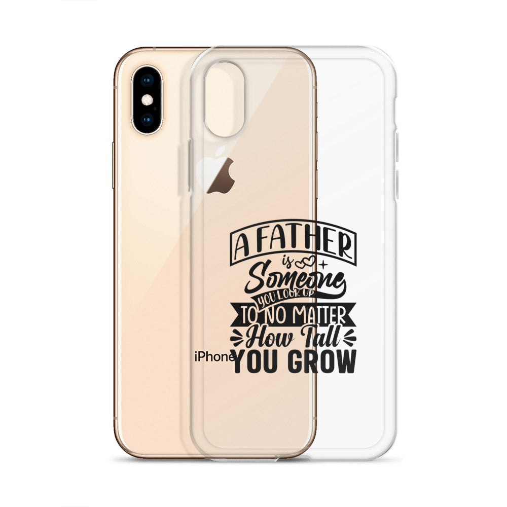 A Father Is Someone You Look Up To No Matter How Tall You Grow Clear Case for iPhone®