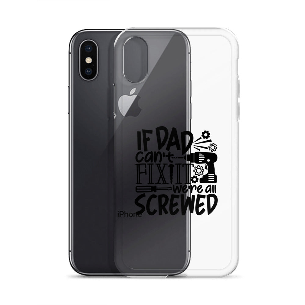 If Dad Cant Fix It We're All Screwed Clear Case for iPhone®