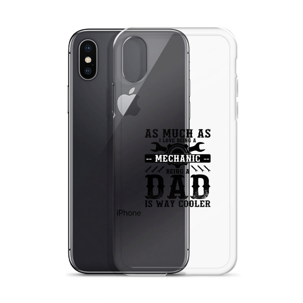 As Much As I Love Begin A Mechanic Begin A Dad Is Way Cooler Clear Case for iPhone®