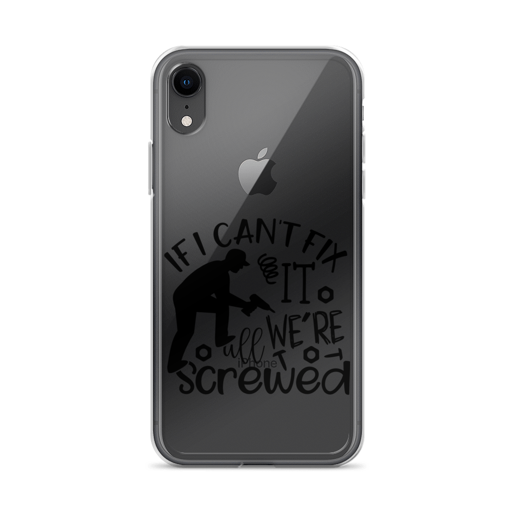 If I Can't Fix It We're All Screwed Clear Case for iPhone®