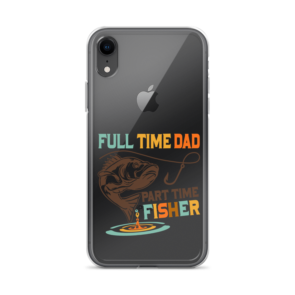 Full Time Dad Part Time Fisher Clear Case for iPhone®