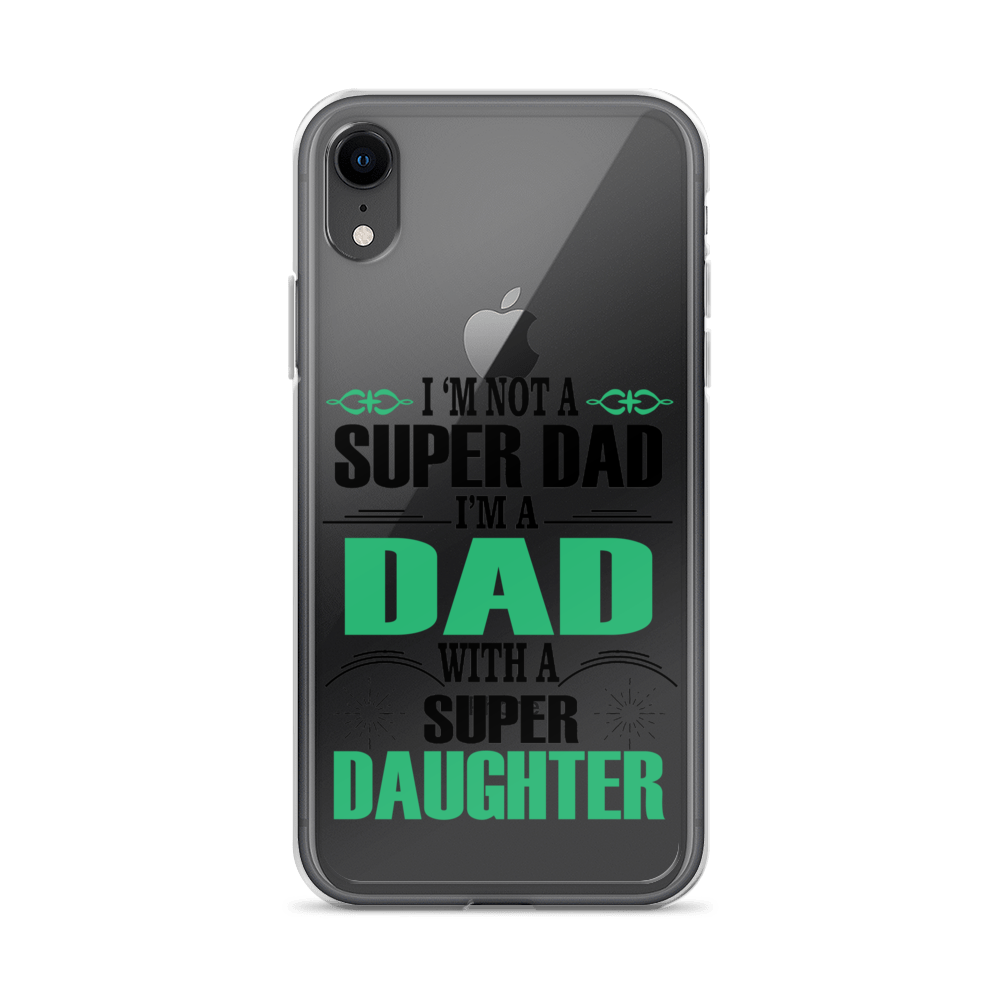 I'm Not A Super Dad I'm A Dad With A Super Daughter Clear Case for iPhone®