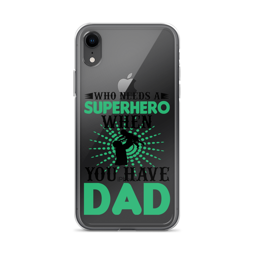 Who Needs A Superhero When You Have Dad Clear Case for iPhone®