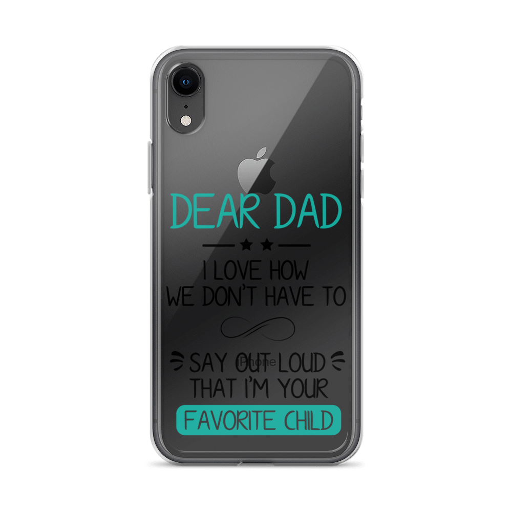 Dear Dad I Love How We Don't Have To Say Out Loud That I'm Your Favorite Child Clear Case for iPhone®