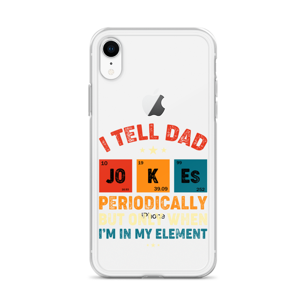 I Tell Dad Jokes Periodically But Only When I'm In My Element Clear Case for iPhone®