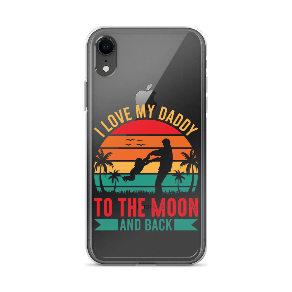 I Love My Daddy To The Moon And Back Clear Case for iPhone®