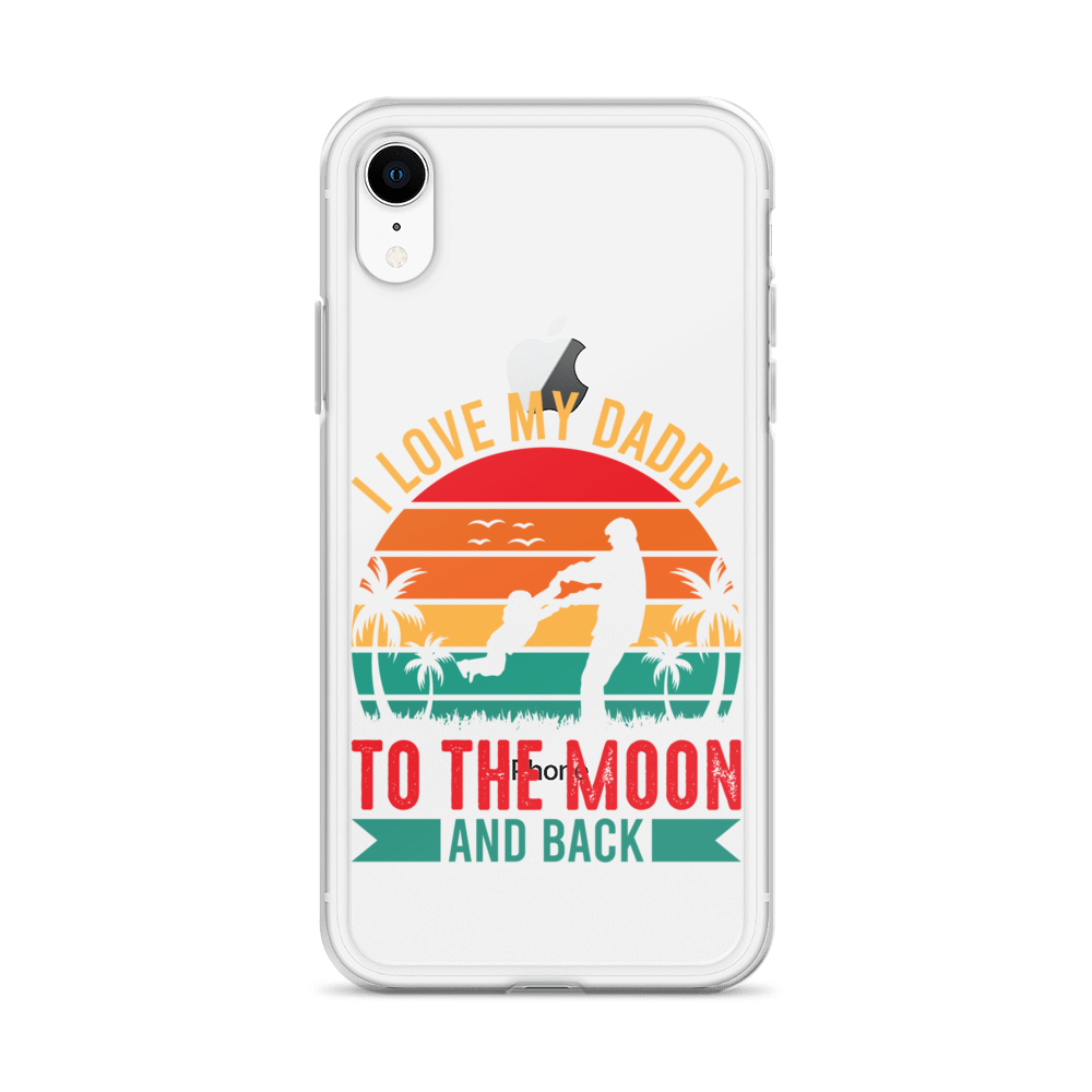 I Love My Daddy To The Moon And Back Clear Case for iPhone®