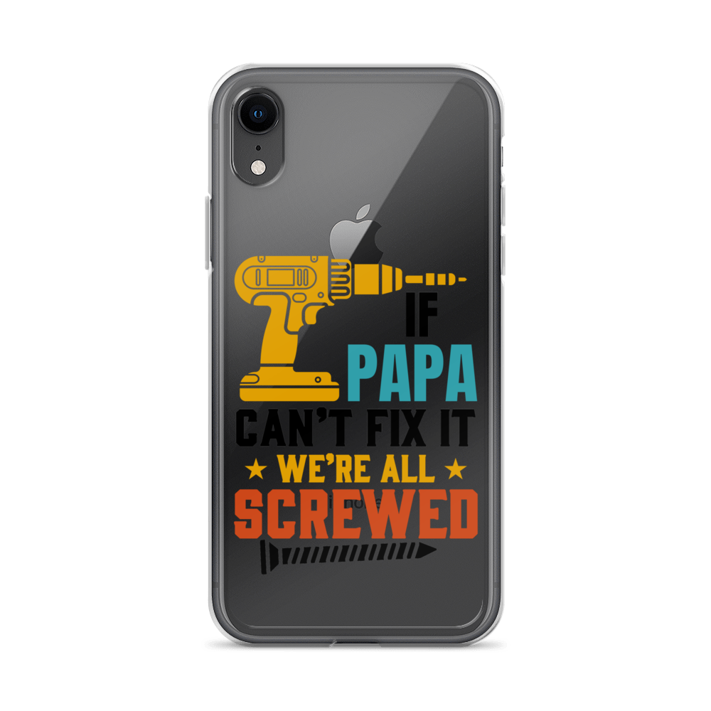 If Papa Can't Fix It We're All Screwed Clear Case for iPhone®