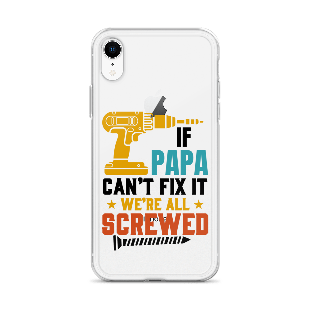 If Papa Can't Fix It We're All Screwed Clear Case for iPhone®