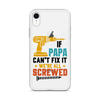 If Papa Can't Fix It We're All Screwed Clear Case for iPhone®