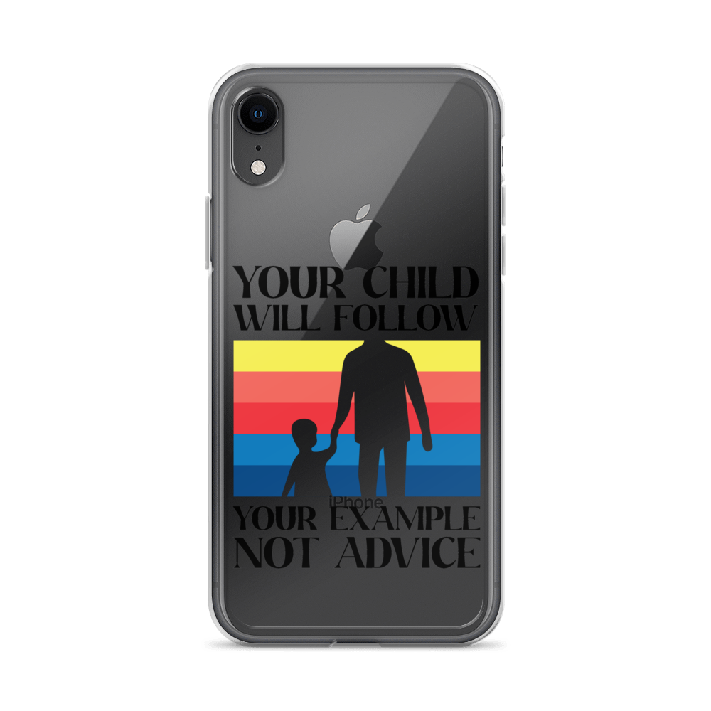 Your Child Will Follow Your Example Not Advice Clear Case for iPhone®